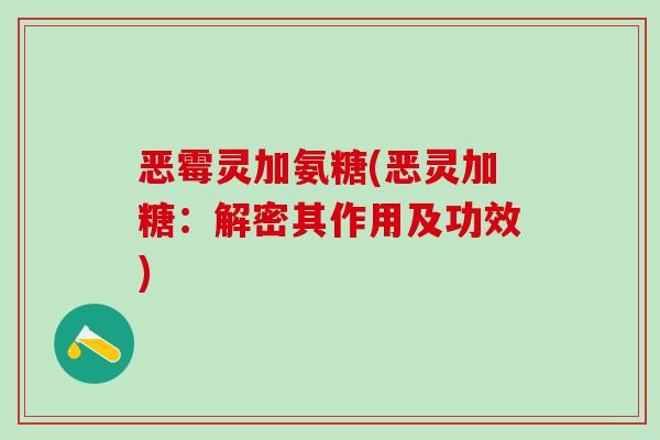 恶霉灵加氨糖(恶灵加糖：解密其作用及功效)
