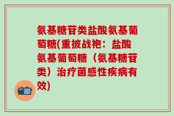 氨基糖苷类盐酸氨基葡萄糖(重披战袍：盐酸氨基葡萄糖（氨基糖苷类）治疗菌感性疾病有效)