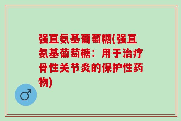 强直氨基葡萄糖(强直氨基葡萄糖：用于治疗骨性关节炎的保护性药物)