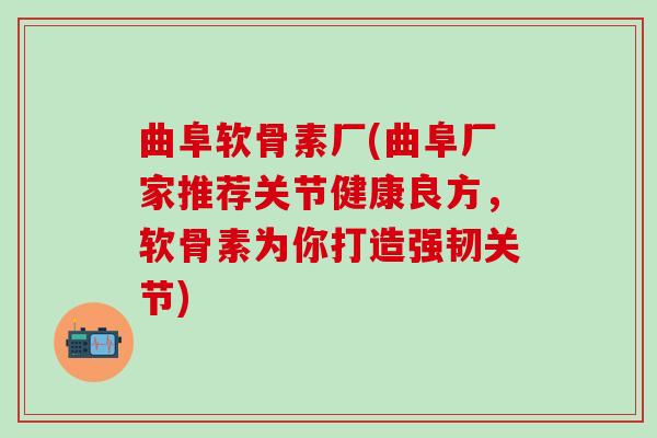曲阜软骨素厂(曲阜厂家推荐关节健康良方，软骨素为你打造强韧关节)