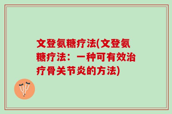 文登氨糖疗法(文登氨糖疗法：一种可有效治疗骨关节炎的方法)