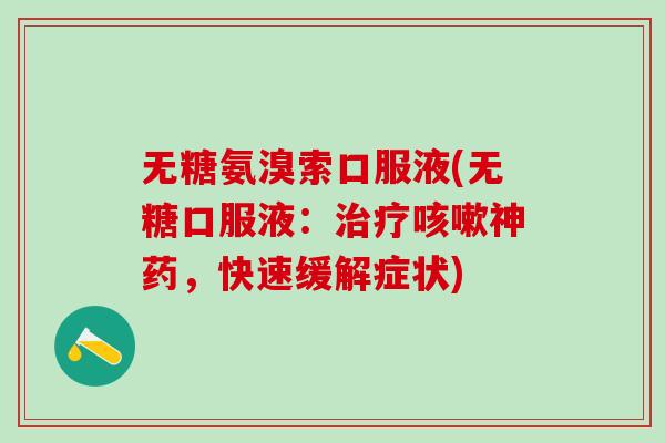 无糖氨溴索口服液(无糖口服液：治疗咳嗽神药，快速缓解症状)