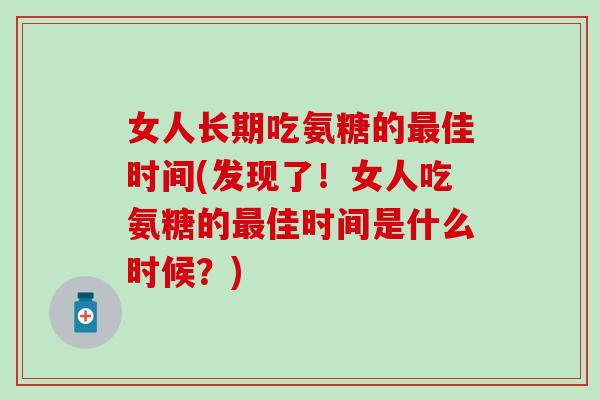 女人长期吃氨糖的最佳时间(发现了！女人吃氨糖的最佳时间是什么时候？)
