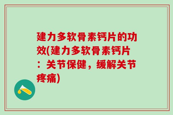 建力多软骨素钙片的功效(建力多软骨素钙片：关节保健，缓解关节疼痛)