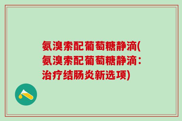 氨溴索配葡萄糖静滴(氨溴索配葡萄糖静滴：治疗结肠炎新选项)