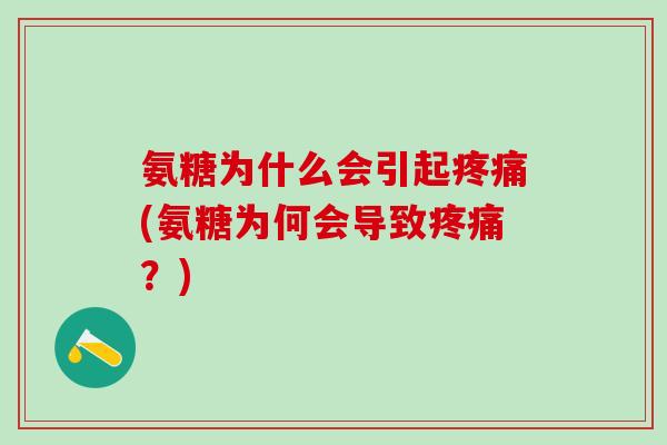氨糖为什么会引起疼痛(氨糖为何会导致疼痛？)