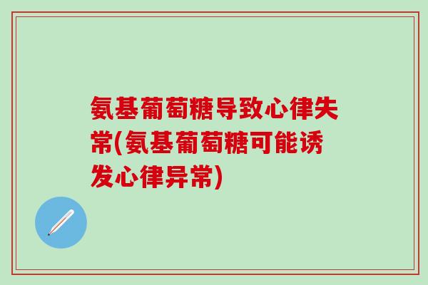 氨基葡萄糖导致心律失常(氨基葡萄糖可能诱发心律异常)