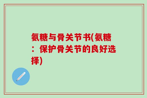 氨糖与骨关节书(氨糖：保护骨关节的良好选择)