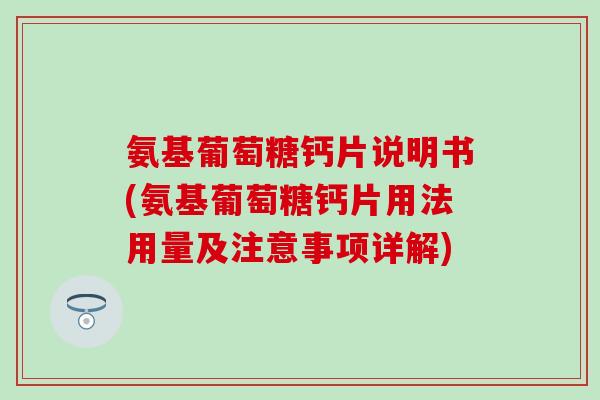 氨基葡萄糖钙片说明书(氨基葡萄糖钙片用法用量及注意事项详解)