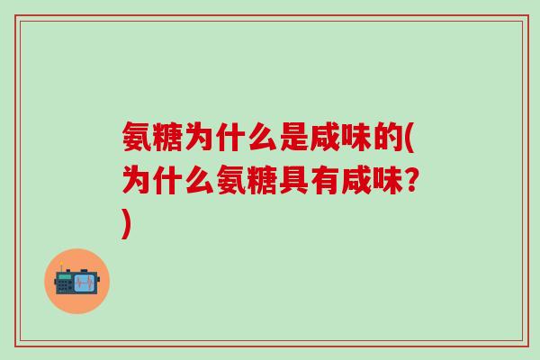 氨糖为什么是咸味的(为什么氨糖具有咸味？)