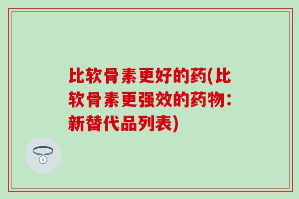 比软骨素更好的药(比软骨素更强效的药物：新替代品列表)