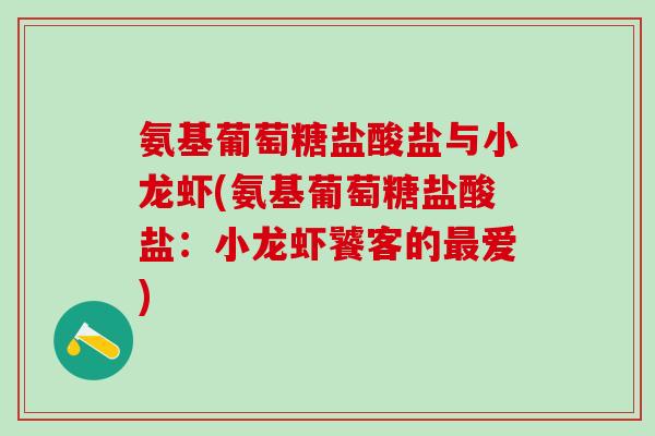 氨基葡萄糖盐酸盐与小龙虾(氨基葡萄糖盐酸盐：小龙虾饕客的最爱)