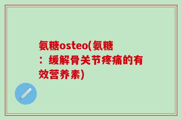 氨糖osteo(氨糖：缓解骨关节疼痛的有效营养素)