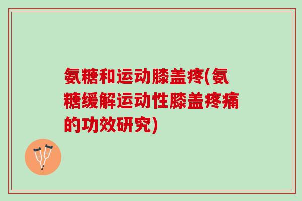 氨糖和运动膝盖疼(氨糖缓解运动性膝盖疼痛的功效研究)