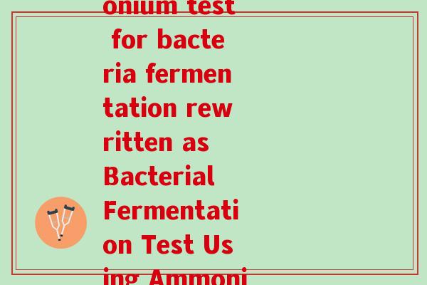 氨糖发酵试验(Ammonium test for bacteria fermentation rewritten as Bacterial Fermentation Test Using Ammonium)