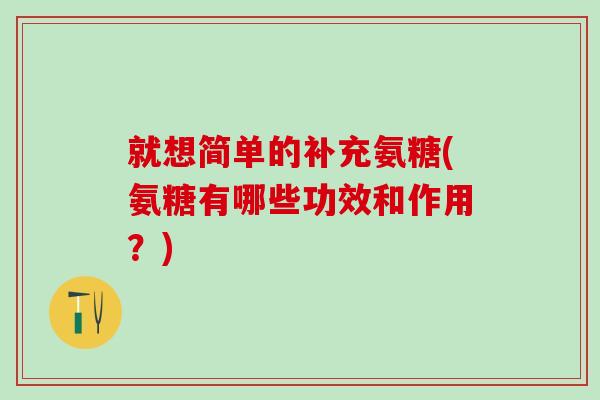 就想简单的补充氨糖(氨糖有哪些功效和作用？)