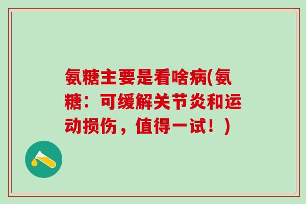 氨糖主要是看啥病(氨糖：可缓解关节炎和运动损伤，值得一试！)