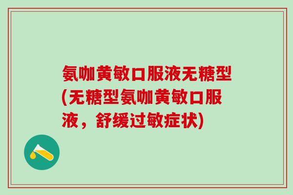 氨咖黄敏口服液无糖型(无糖型氨咖黄敏口服液，舒缓症状)