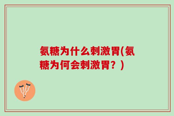 氨糖为什么刺激胃(氨糖为何会刺激胃？)