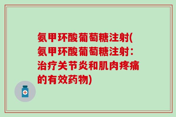 氨甲环酸葡萄糖注射(氨甲环酸葡萄糖注射:和肌肉的有效) 氨甲环酸葡萄糖注射(氨甲环酸葡萄糖注射:和肌肉的有效)