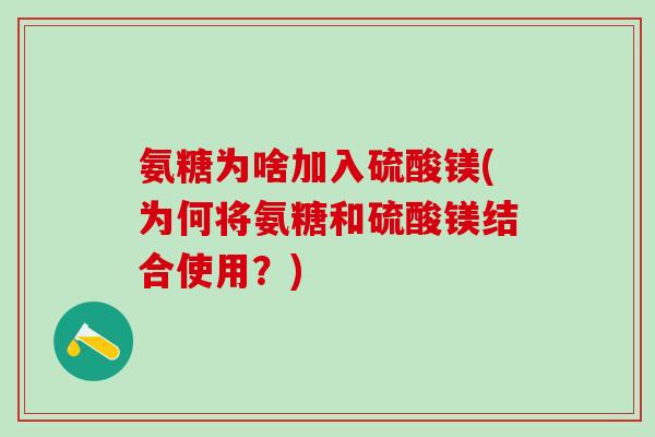 氨糖为啥加入硫酸镁(为何将氨糖和硫酸镁结合使用？)