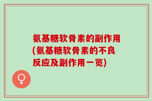 氨基糖软骨素的副作用(氨基糖软骨素的不良反应及副作用一览) 氨基糖软骨素的副作用(氨基糖软骨素的不良反应及副作用一览)