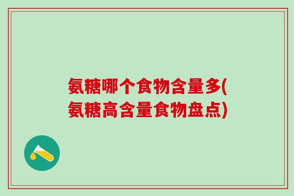 氨糖哪个食物含量多(氨糖高含量食物盘点) 氨糖哪个食物含量多(氨糖高含量食物盘点)