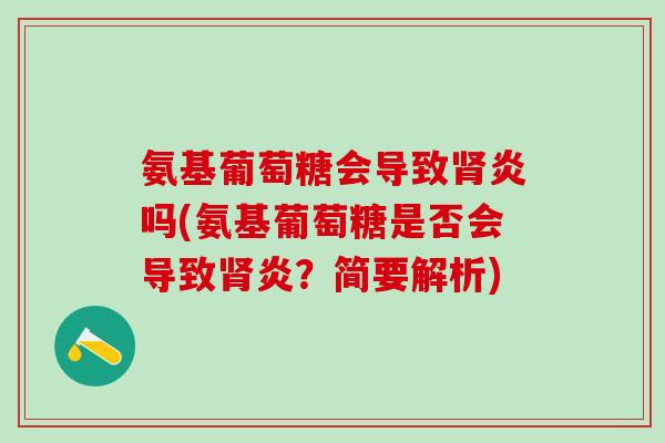 氨基葡萄糖会导致肾炎吗(氨基葡萄糖是否会导致肾炎？简要解析)