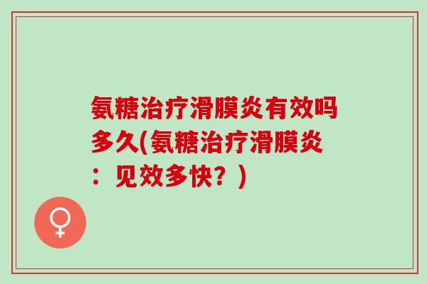 氨糖治疗滑膜炎有效吗多久(氨糖治疗滑膜炎：见效多快？)