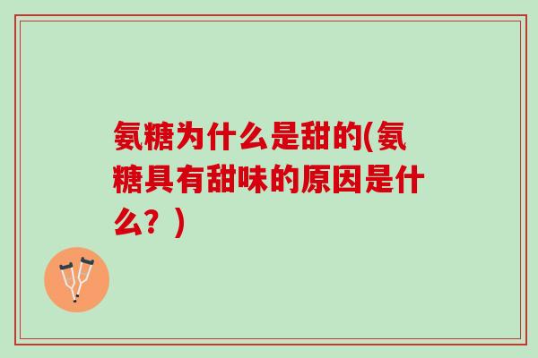 氨糖为什么是甜的(氨糖具有甜味的原因是什么？)