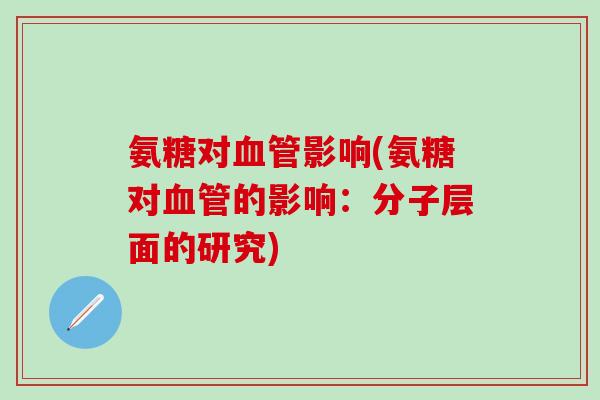 氨糖对血管影响(氨糖对血管的影响：分子层面的研究)