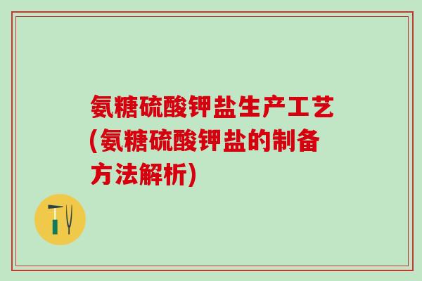 氨糖硫酸钾盐生产工艺(氨糖硫酸钾盐的制备方法解析)