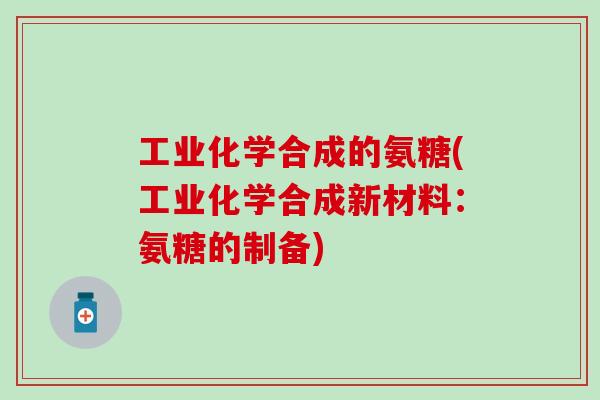 工业化学合成的氨糖(工业化学合成新材料：氨糖的制备)