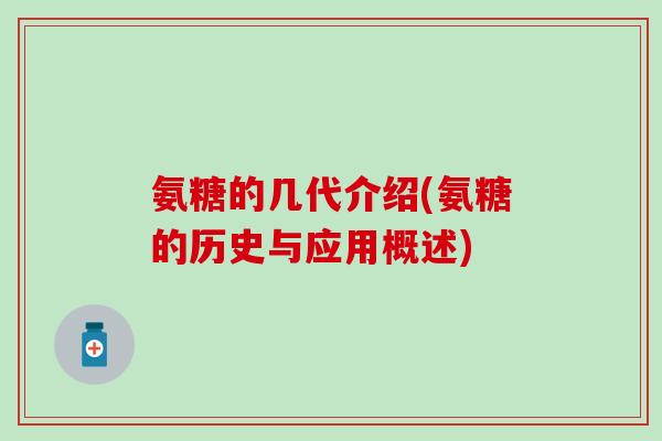 氨糖的几代介绍(氨糖的历史与应用概述)