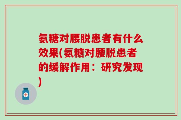 氨糖对腰脱患者有什么效果(氨糖对腰脱患者的缓解作用：研究发现)