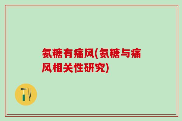 氨糖有痛风(氨糖与痛风相关性研究)