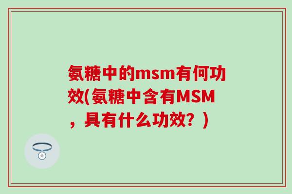 氨糖中的msm有何功效(氨糖中含有MSM，具有什么功效？)