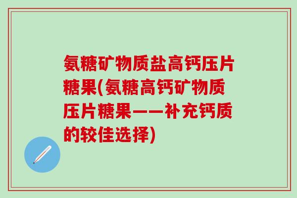 氨糖矿物质盐高钙压片糖果(氨糖高钙矿物质压片糖果——补充钙质的较佳选择)
