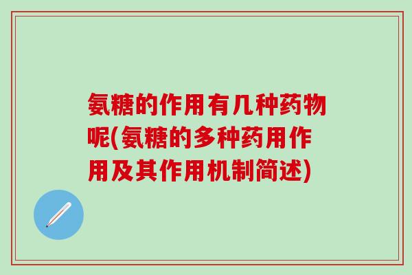 氨糖的作用有几种药物呢(氨糖的多种药用作用及其作用机制简述)