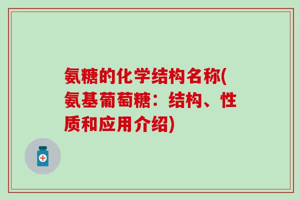 氨糖的化学结构名称(氨基葡萄糖：结构、性质和应用介绍)