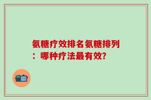 氨糖疗效排名氨糖排列：哪种疗法最有效？