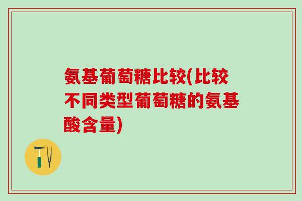 氨基葡萄糖比较(比较不同类型葡萄糖的氨基酸含量)