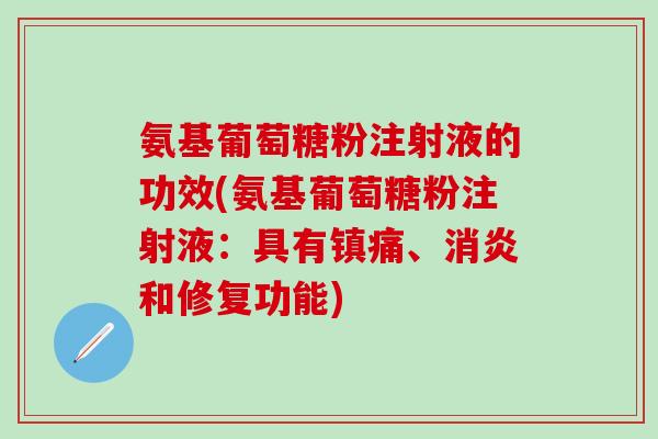 氨基葡萄糖粉注射液的功效(氨基葡萄糖粉注射液：具有镇痛、消炎和修复功能)