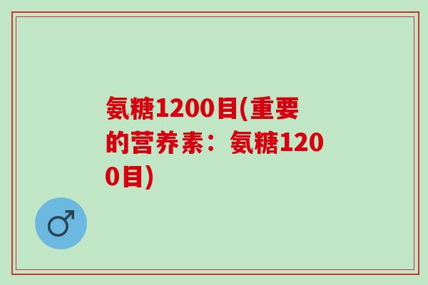 氨糖1200目(重要的营养素：氨糖1200目)