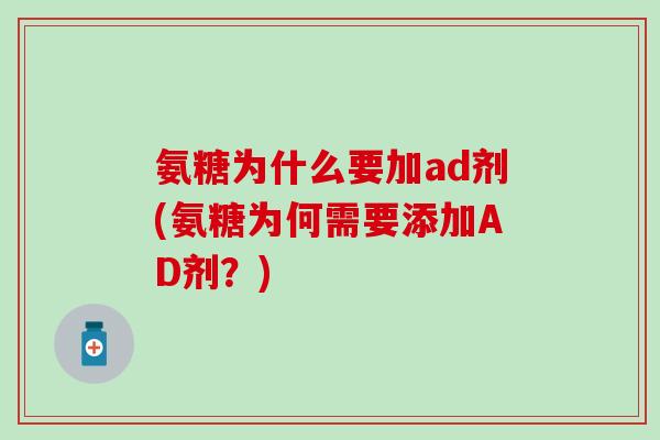 氨糖为什么要加ad剂(氨糖为何需要添加AD剂？)
