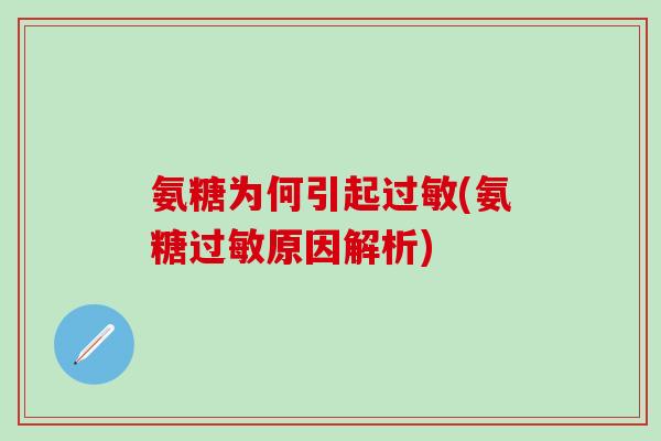 氨糖为何引起过敏(氨糖过敏原因解析)