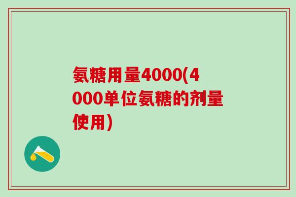 氨糖用量4000(4000单位氨糖的剂量使用)