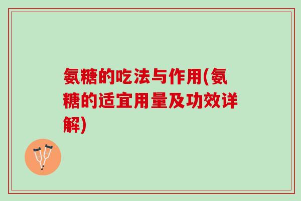 氨糖的吃法与作用(氨糖的适宜用量及功效详解)