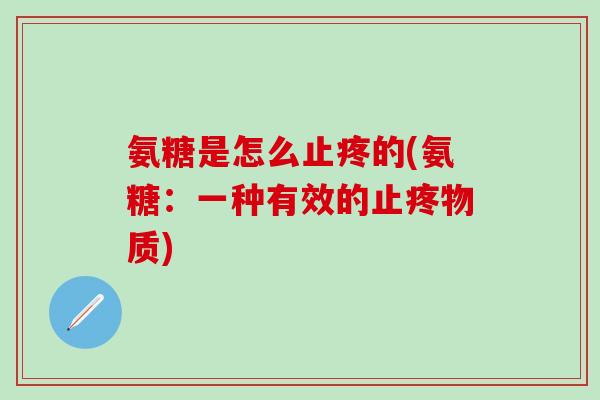 氨糖是怎么止疼的(氨糖：一种有效的止疼物质)