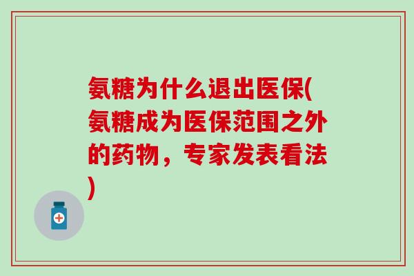 氨糖为什么退出医保(氨糖成为医保范围之外的,专家发表看法) 氨糖为什么退出医保(氨糖成为医保范围之外的,专家发表看法)